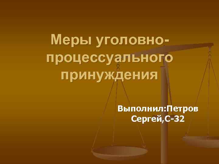 Меры уголовнопроцессуального принуждения Выполнил: Петров Сергей, С-32 