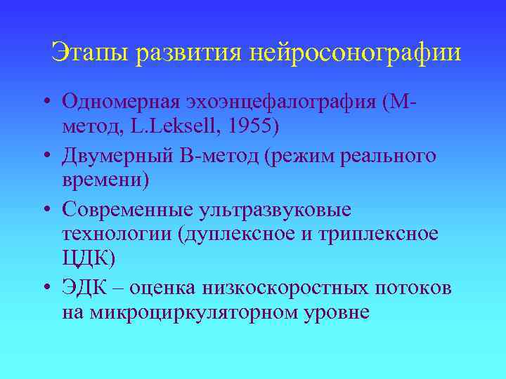  Этапы развития нейросонографии • Одномерная эхоэнцефалография (Мметод, L. Leksell, 1955) • Двумерный В-метод