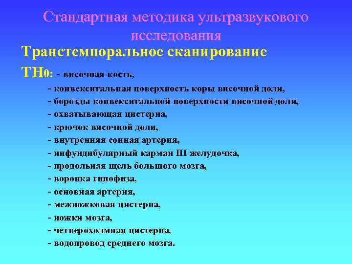 Стандартная методика ультразвукового исследования Транстемпоральное сканирование TH 0: - височная кость, - конвекситальная поверхность