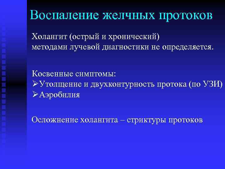 Воспаление желчных протоков Холангит (острый и хронический) методами лучевой диагностики не определяется. Косвенные симптомы: