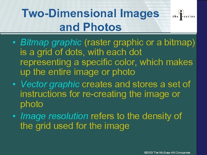 Two-Dimensional Images and Photos • Bitmap graphic (raster graphic or a bitmap) is a
