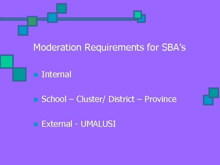 Moderation Requirements for SBA’s n Internal n School – Cluster/ District – Province n
