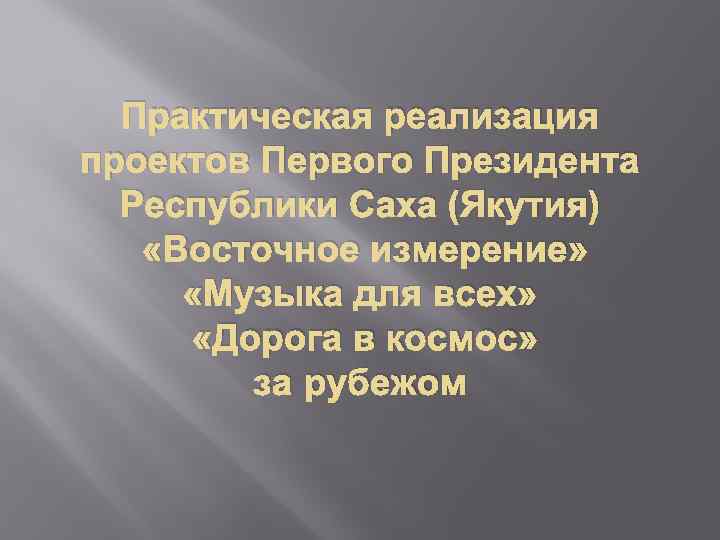 Практическая реализация проектов Первого Президента Республики Саха (Якутия) «Восточное измерение» «Музыка для всех» «Дорога