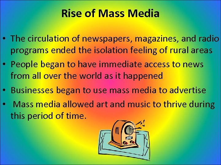 Rise of Mass Media • The circulation of newspapers, magazines, and radio programs ended