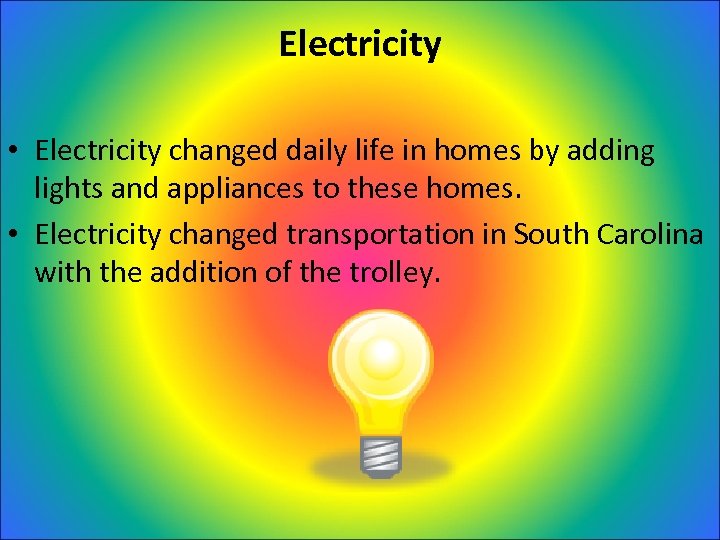 Electricity • Electricity changed daily life in homes by adding lights and appliances to