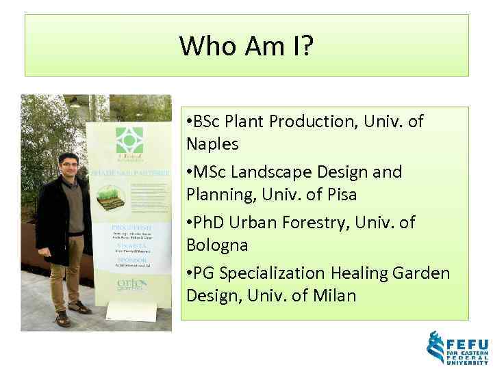 Who Am I? • BSc Plant Production, Univ. of Naples • MSc Landscape Design