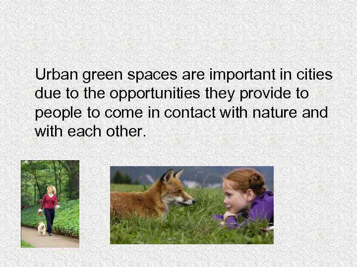 Urban green spaces are important in cities due to the opportunities they provide to