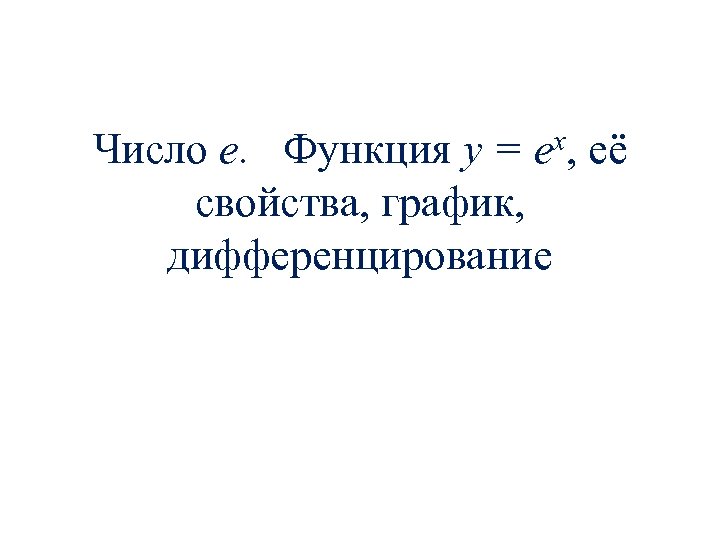 Число е. Функция y = ex, её свойства, график, дифференцирование 