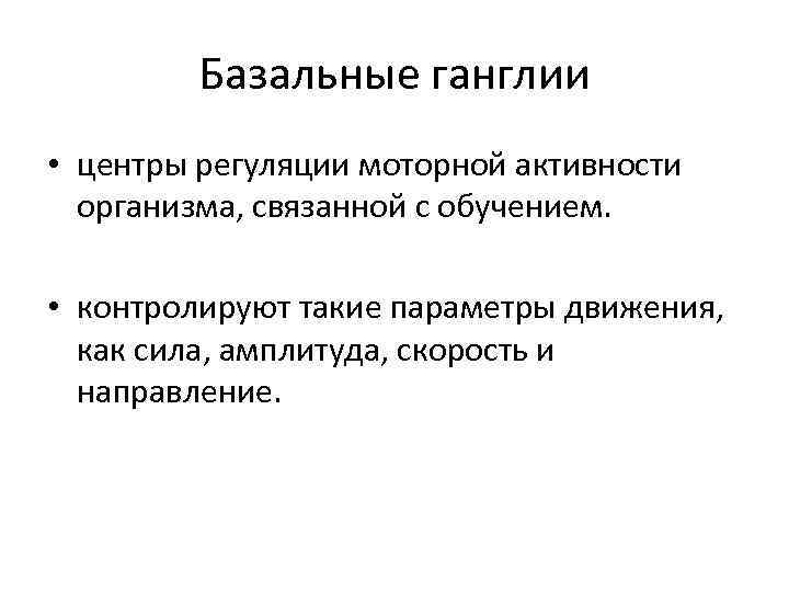 Базальные ганглии • центры регуляции моторной активности организма, связанной с обучением. • контролируют такие