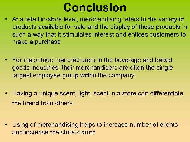 Conclusion • At a retail in-store level, merchandising refers to the variety of products