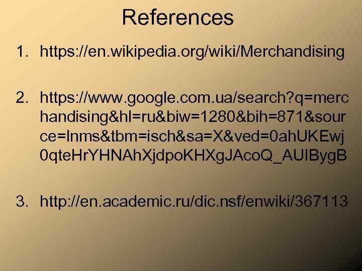 References 1. https: //en. wikipedia. org/wiki/Merchandising 2. https: //www. google. com. ua/search? q=merc handising&hl=ru&biw=1280&bih=871&sour