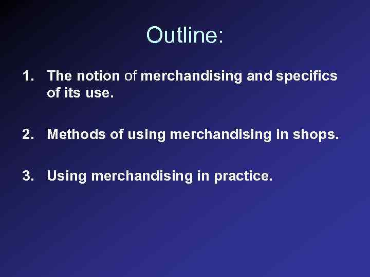 Outline: 1. The notion of merchandising and specifics of its use. 2. Methods of