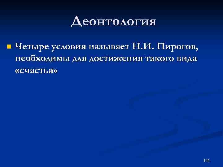 Деонтология n Четыре условия называет Н. И. Пирогов, необходимы для достижения такого вида «счастья»