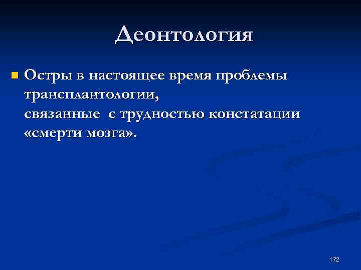 Деонтология n Остры в настоящее время проблемы трансплантологии, связанные с трудностью констатации «смерти мозга»