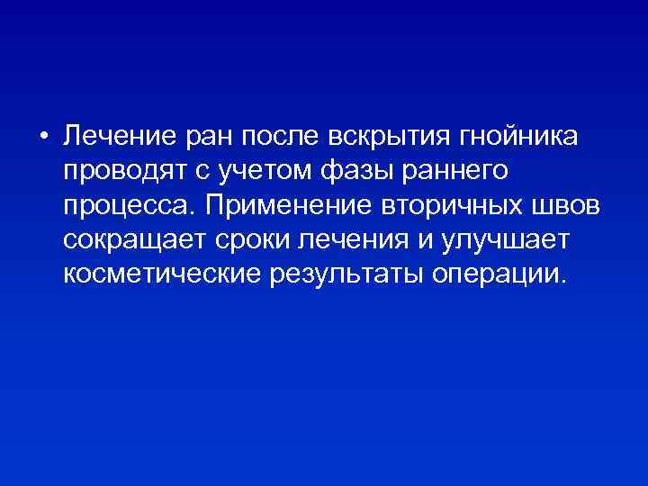  • Лечение ран после вскрытия гнойника проводят с учетом фазы раннего процесса. Применение