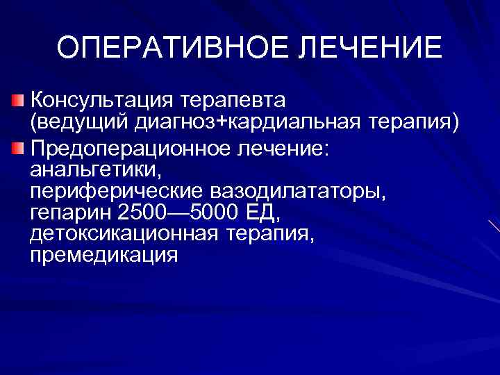 ОПЕРАТИВНОЕ ЛЕЧЕНИЕ Консультация терапевта (ведущий диагноз+кардиальная терапия) Предоперационное лечение: анальгетики, периферические вазодилататоры, гепарин 2500—