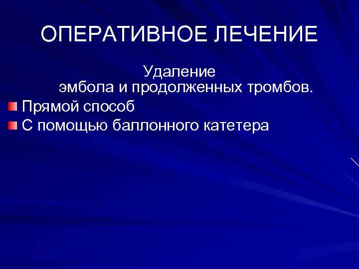 ОПЕРАТИВНОЕ ЛЕЧЕНИЕ Удаление эмбола и продолженных тромбов. Прямой способ С помощью баллонного катетера 