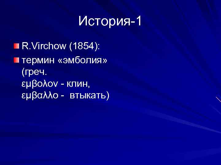 История-1 R. Virchow (1854): термин «эмболия» (греч. εμβολον - клин, εμβαλλο - втыкать) 