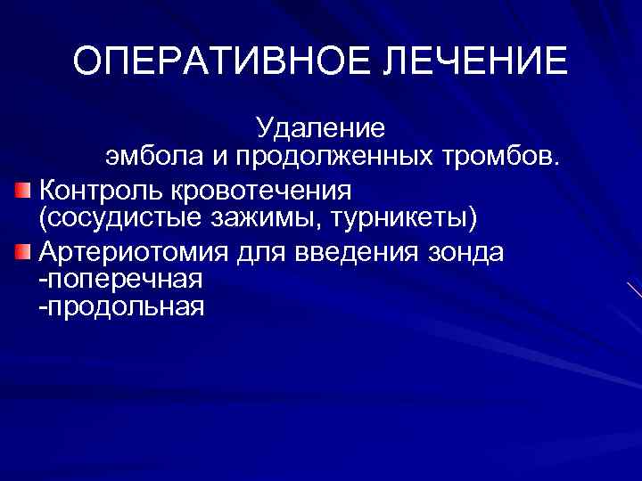 ОПЕРАТИВНОЕ ЛЕЧЕНИЕ Удаление эмбола и продолженных тромбов. Контроль кровотечения (сосудистые зажимы, турникеты) Артериотомия для