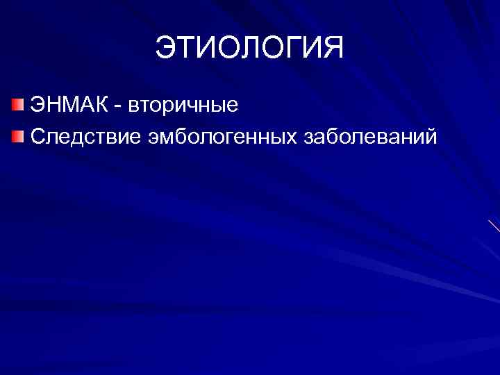 ЭТИОЛОГИЯ ЭНМАК - вторичные Следствие эмбологенных заболеваний 