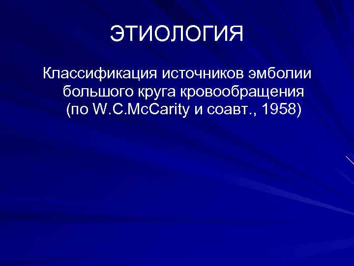ЭТИОЛОГИЯ Классификация источников эмболии большого круга кровообращения (по W. C. Mc. Carity и соавт.