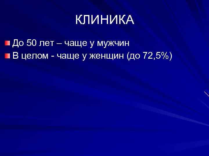 КЛИНИКА До 50 лет – чаще у мужчин В целом - чаще у женщин