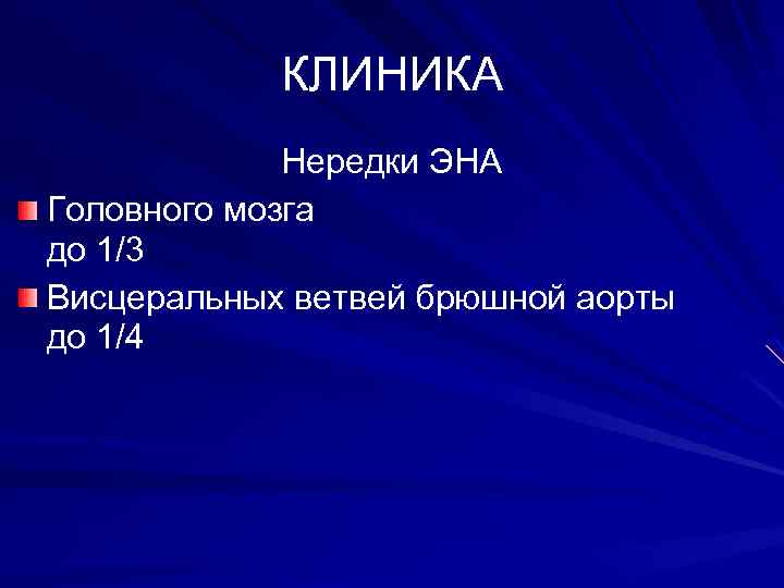 КЛИНИКА Нередки ЭНА Головного мозга до 1/3 Висцеральных ветвей брюшной аорты до 1/4 
