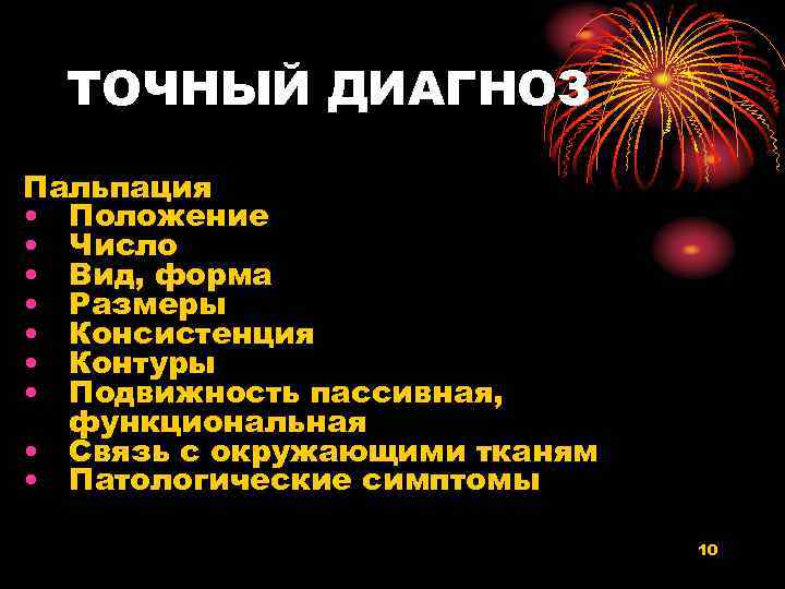ТОЧНЫЙ ДИАГНОЗ Пальпация • Положение • Число • Вид, форма • Размеры • Консистенция