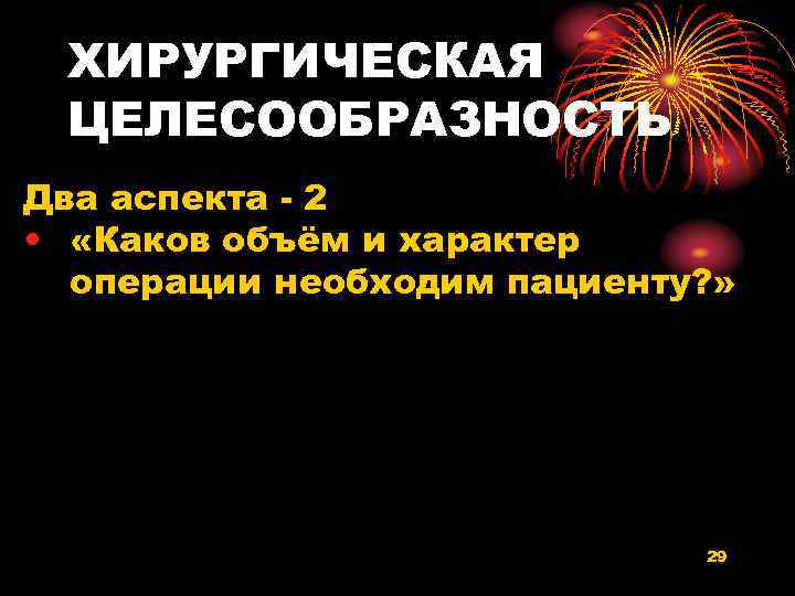 ХИРУРГИЧЕСКАЯ ЦЕЛЕСООБРАЗНОСТЬ Два аспекта - 2 • «Каков объём и характер операции необходим пациенту?