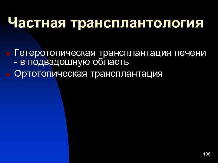 Частная трансплантология n n Гетеротопическая трансплантация печени - в подвздошную область Ортотопическая трансплантация 108