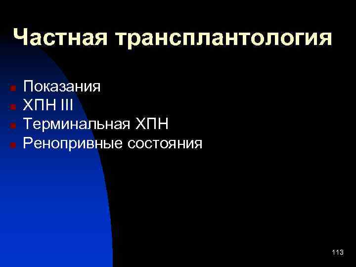 Частная трансплантология n n Показания ХПН III Терминальная ХПН Ренопривные состояния 113 