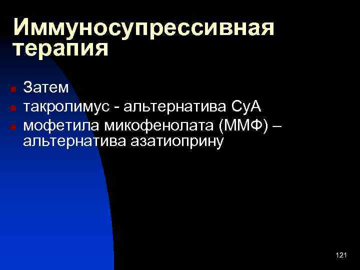 Иммуносупрессивная терапия n n n Затем такролимус - альтернатива Су. А мофетила микофенолата (ММФ)