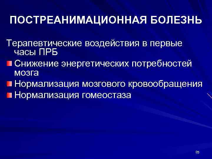 ПОСТРЕАНИМАЦИОННАЯ БОЛЕЗНЬ Терапевтические воздействия в первые часы ПРБ Снижение энергетических потребностей мозга Нормализация мозгового