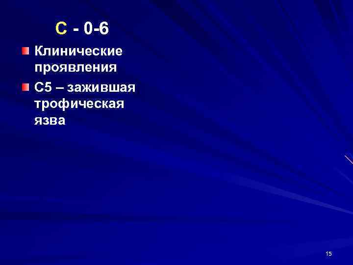 C - 0 -6 Клинические проявления С 5 – зажившая трофическая язва 15 