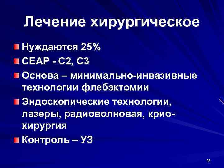Лечение хирургическое Нуждаются 25% CEAP - C 2, C 3 Основа – минимально-инвазивные технологии