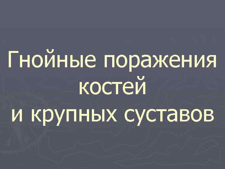 Гнойные поражения костей и крупных суставов 