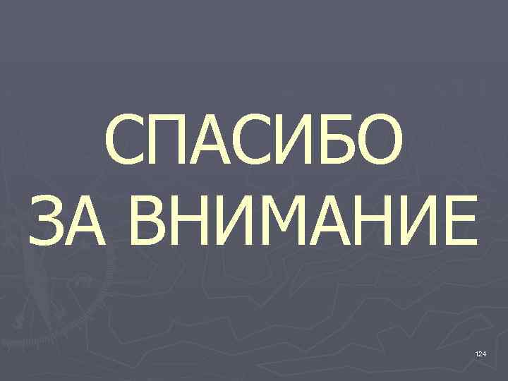 СПАСИБО ЗА ВНИМАНИЕ 124 