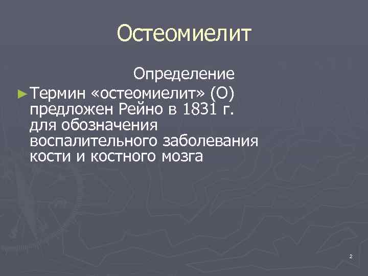 Остеомиелит Определение ► Термин «остеомиелит» (О) предложен Рейно в 1831 г. для обозначения воспалительного