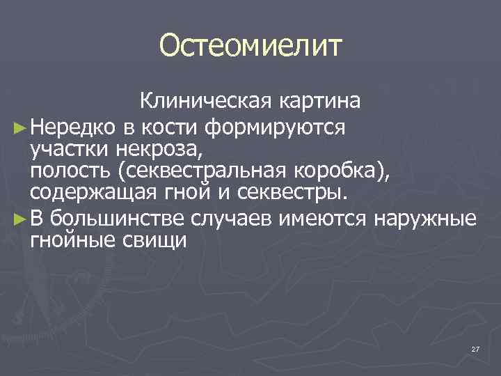 Остеомиелит Клиническая картина ► Нередко в кости формируются участки некроза, полость (секвестральная коробка), содержащая