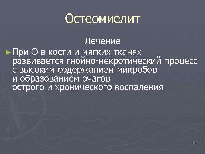 Остеомиелит Лечение ► При О в кости и мягких тканях развивается гнойно-некротический процесс с