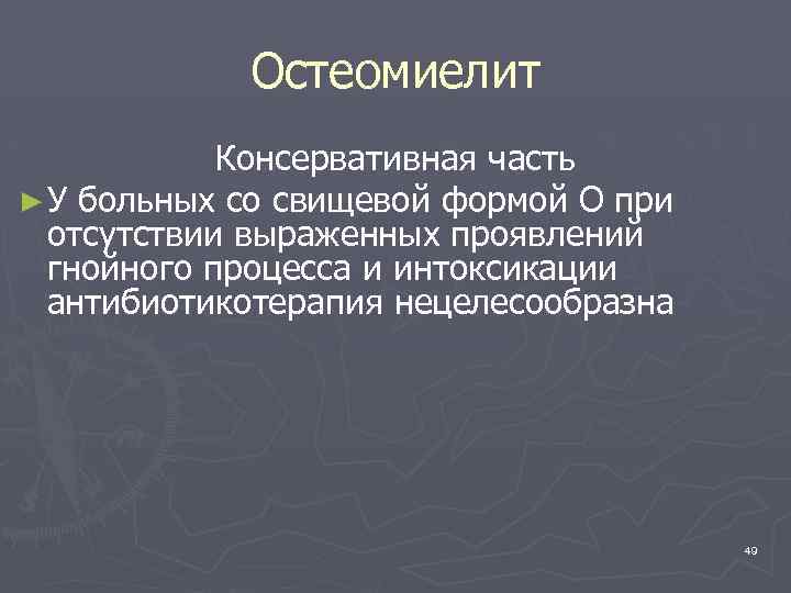 Остеомиелит Консервативная часть ► У больных со свищевой формой О при отсутствии выраженных проявлений