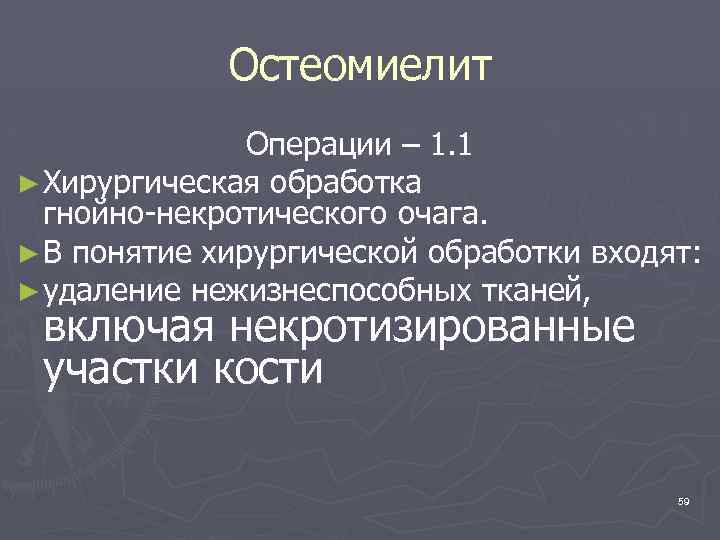 Остеомиелит Операции – 1. 1 ► Хирургическая обработка гнойно-некротического очага. ► В понятие хирургической