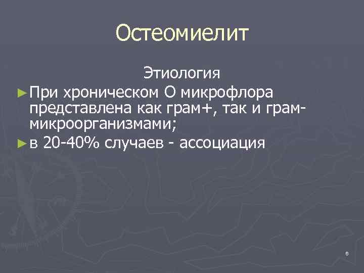 Остеомиелит Этиология ► При хроническом О микрофлора представлена как грам+, так и граммикроорганизмами; ►