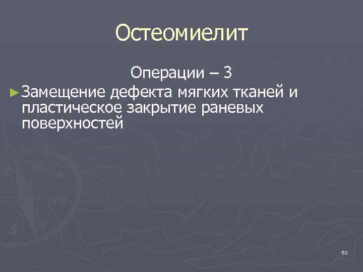 Остеомиелит Операции – 3 ► Замещение дефекта мягких тканей и пластическое закрытие раневых поверхностей