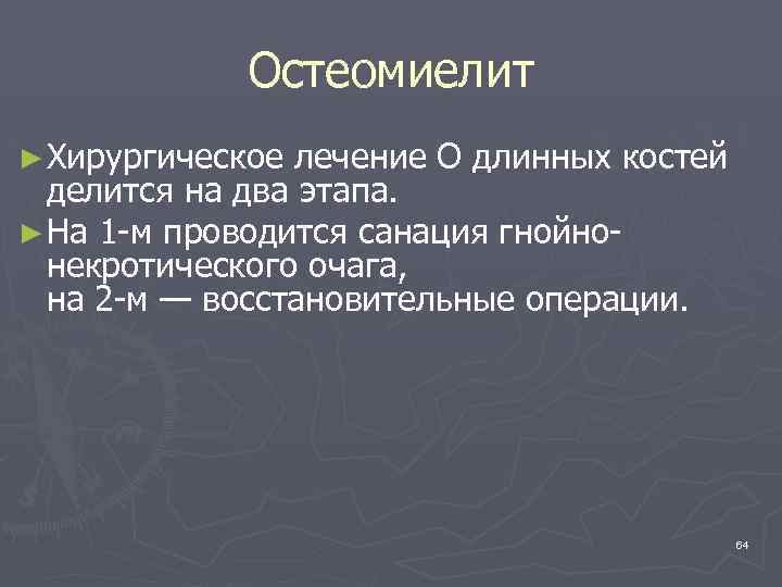 Остеомиелит ► Хирургическое лечение О длинных костей делится на два этапа. ► На 1