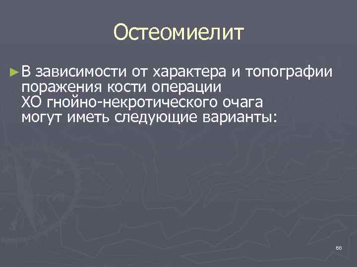 Остеомиелит ►В зависимости от характера и топографии поражения кости операции ХО гнойно-некротического очага могут