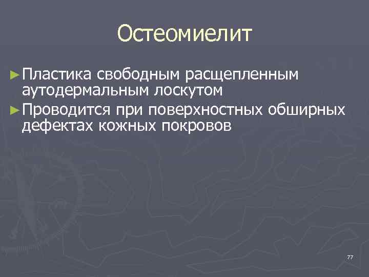 Остеомиелит ► Пластика свободным расщепленным аутодермальным лоскутом ► Проводится при поверхностных обширных дефектах кожных