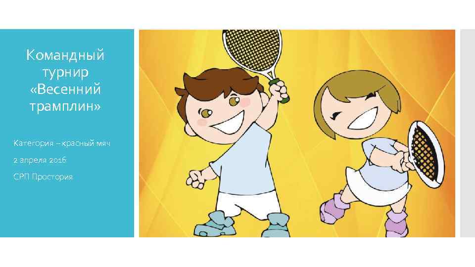 Командный турнир «Весенний трамплин» Категория – красный мяч 2 апреля 2016 СРП Простория 