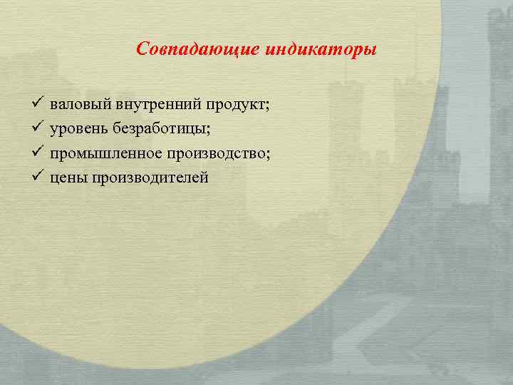 Совпадающие индикаторы ü ü валовый внутренний продукт; уровень безработицы; промышленное производство; цены производителей 