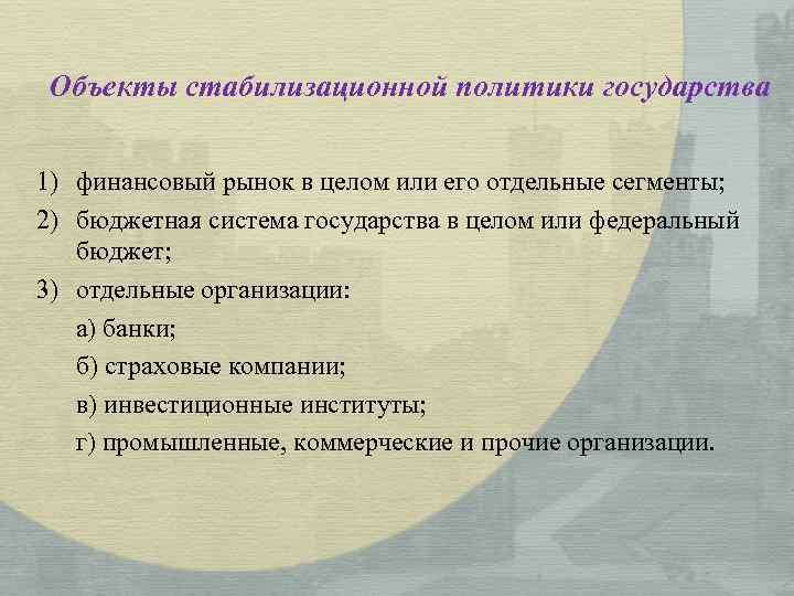 Объекты стабилизационной политики государства 1) финансовый рынок в целом или его отдельные сегменты; 2)